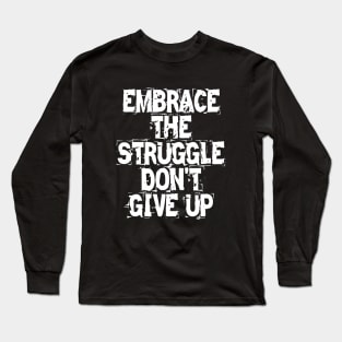 Embrace The Struggle Don't Give Up Long Sleeve T-Shirt